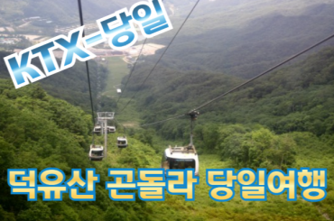 KTX -덕유산 향적봉 곤돌라ㆍ무주구천동 계곡 / 금산 인삼시장 기차여행 (당일)-[3월~11월]  [서울역,수원역] -중식포함 [서울역,영등포,수원역]