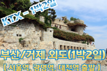 [ KTX ] 부산 명소/ 외도 / 거제모노레일 / 매미성 여행 ★호텔형★ [서울역,광명역,대전역출발]