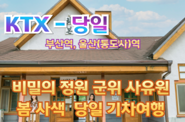 [ KTX -당일 부산역,울산역] 비밀의 정원 군위 사유원 봄 사색/ 화본역관광 기차여행(당일) [중식제공]-5월까지[부산역,울산(통도사)역]