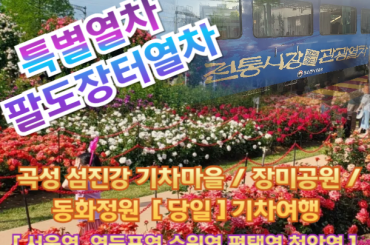 [특별열차-팔도장터열차(당일)] 곡성 섬진강 기차마을 / 장미공원 / 동화정원 (당일) [ 6월 7일(일) ] 서울역,영등포역,수원역,평택역,천안역 ,서대전역