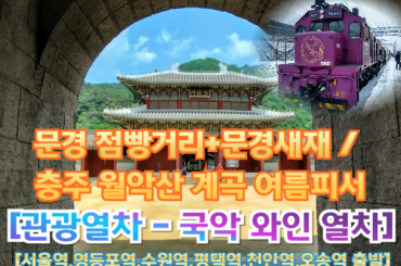 [국악와인열차-당일] 문경 점빵거리+문경새재 / 충주 월악산 계곡 여름피서 (당일)  [ 7월 18일] [서울역, 영등포역, 수원역, 평택역, 천안역, 오송역]