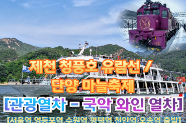 [국악와인열차-당일] 제천 청풍호 유람선 / 단양 마늘축제 (당일)  [ 7월 19일] [서울역, 영등포역, 수원역, 평택역, 천안역, 오송역]