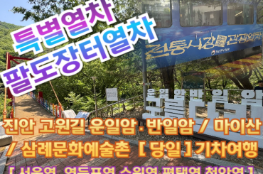 [특별열차-팔도장터열차(당일)] 진안 고원길 운일암·반일암 / 마이산 (당일) [ 7월 5일 (일) ] 서울역,영등포역,수원역,평택역,천안역 ,서대전