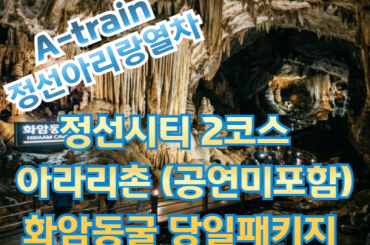 [A-train /시티투어버스] [제천역출발]  정선아리랑열차 / 정선 2코스 / 아라리촌 (공연포함)/ 화암동굴 [당일]