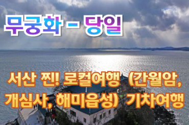 [무궁화호-당일] 문화해설사와 만나는 서산 찐! 로컬여행 당일(간월암, 개심사, 해미읍성) 6월27일, 7월 11 ,25일 [용산역,영등포역,수원역,평택역,천안역]