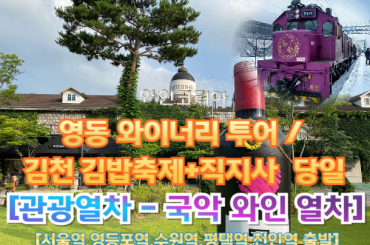 [국악와인열차-당일] 영동 와이너리 투어 / 김천 김밥축제+직지사  (당일)  [ 10월 25일] [서울역, 영등포역, 수원역, 평택역, 천안역]